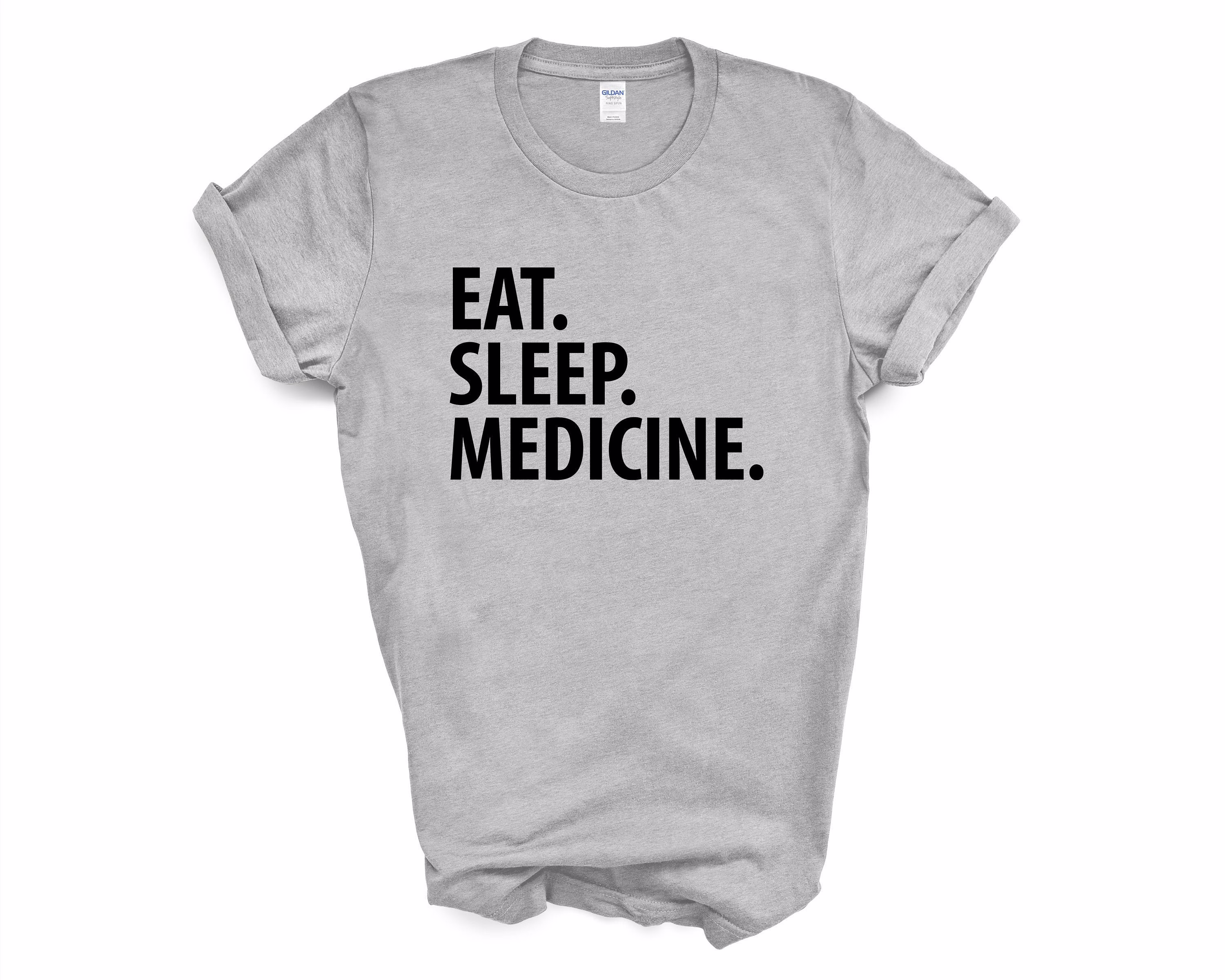 Medicine T-Shirt, Student, Eat Sleep Shirt Mens Womens Gifts - 1444