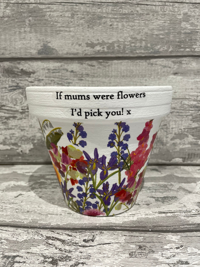 Mum Plant Pot For Inside Or Out Decoupaged, Mother's Day , Garden Gifts "If Mums Were Flowers Is Pick Youx