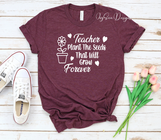 Teacher Shirt, Appreciation Plant The Seeds That Will Grow Forever Gift Shirt