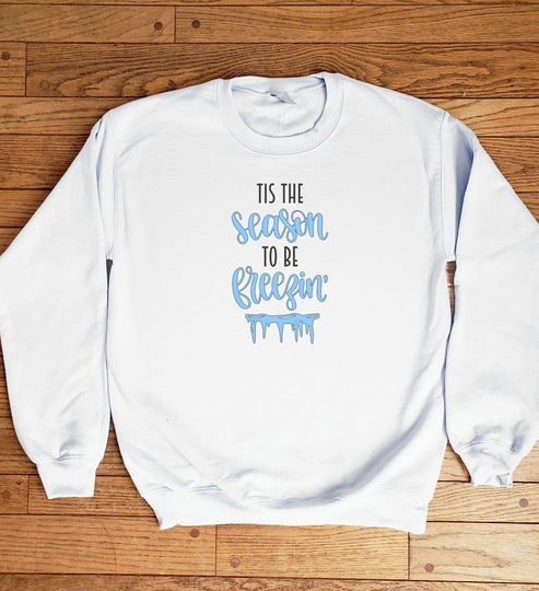 Tis The Season To Be Freezin' - Always Cold Winter Sweatshirt Humor/Funny Gift