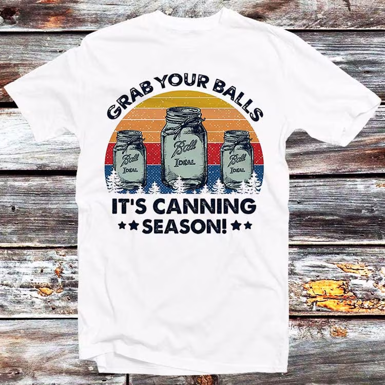 Grab Your Balls It's Canning Season T Shirt Funny Novelty Parody Ideal 1908 Gift For Him Unisex Top Tee B54