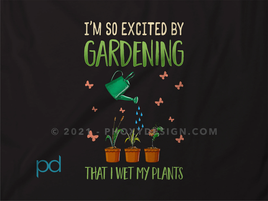 Funny Gardening T-Shirt, I'm So Excited By I Wet My Plants Pun Meme Gift Idea, Humorous Watering Tee Shirt T Top