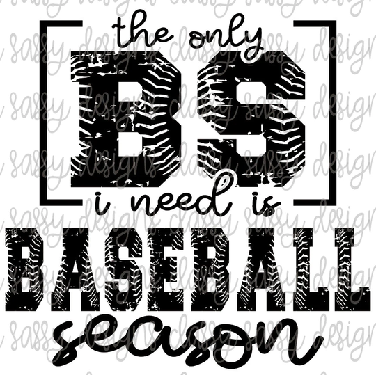 The Only Bs I Need Is Baseball Season Sublimation Transfer Ready To Press