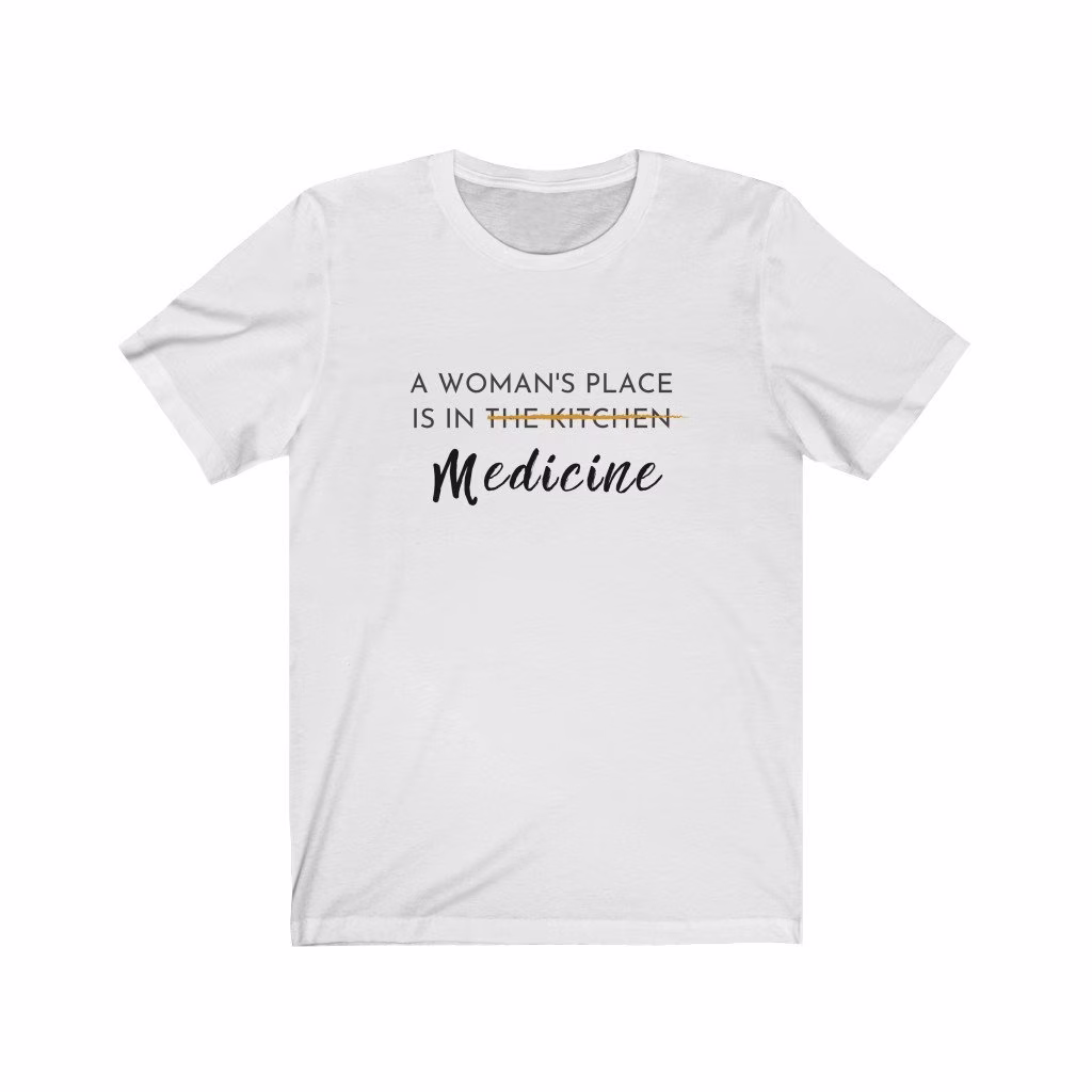 A Woman's Place Is in Medicine T-Shirt - Doctor Gift Nurse Physician's Assistant Naturopathic Med Student